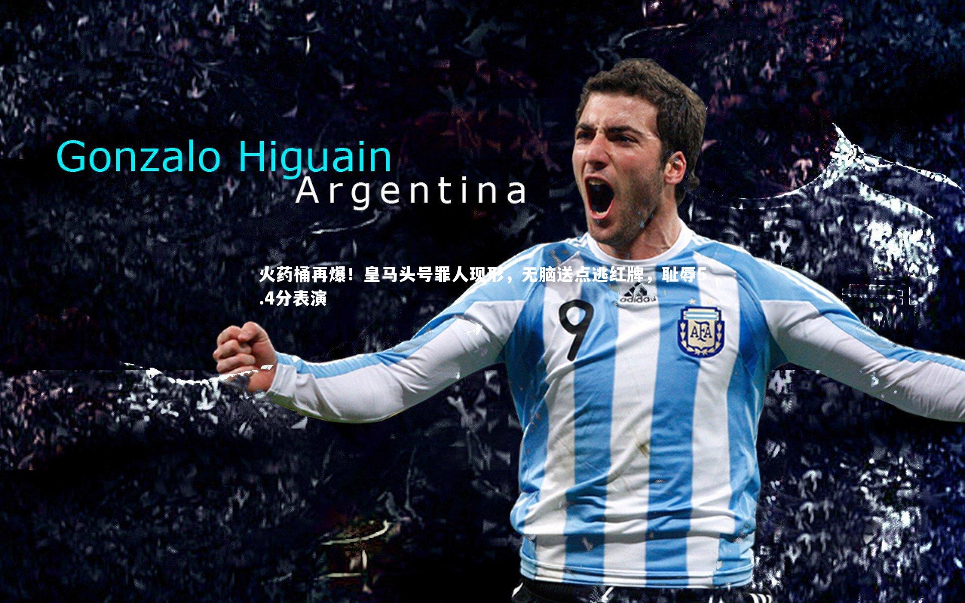 火药桶再爆!皇马头号罪人现形,无脑送点逃红牌,耻辱5.4分表演