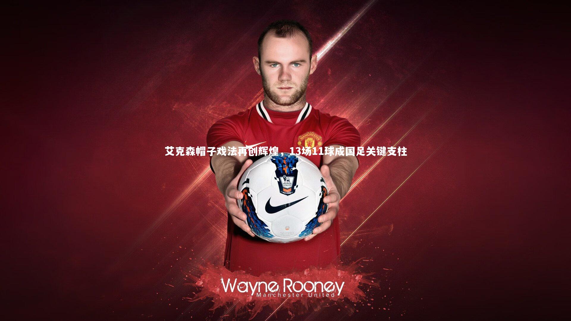 艾克森帽子戏法再创辉煌,13场11球成国足关键支柱
